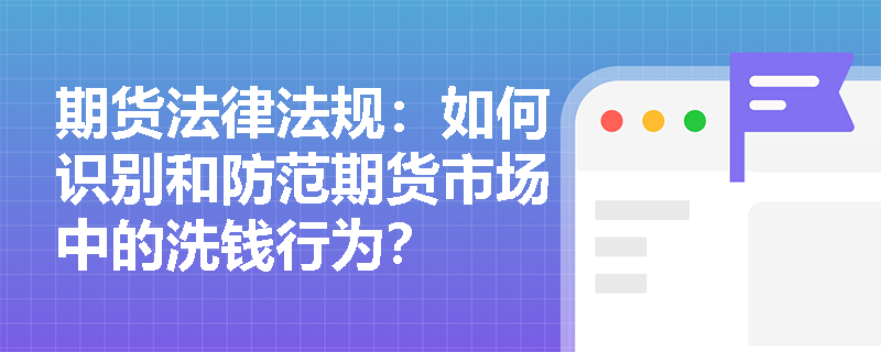 期货法律法规：如何识别和防范期货市场中的洗钱行为？
