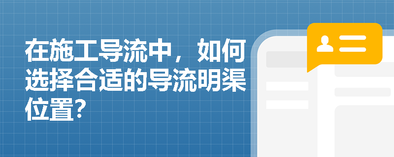 在施工导流中，如何选择合适的导流明渠位置？