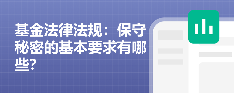 基金法律法规:保守秘密的基本要求有哪些? 基金法律法规:保守秘密的基本要求有哪些?