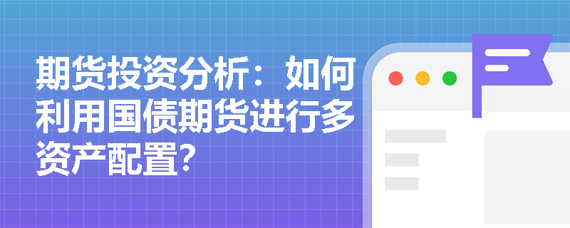 期货投资分析：如何利用国债期货进行多资产配置？