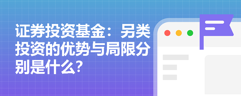 证券投资基金:另类投资的优势与局限分别是什么? 证券投资基金:另类投资的优势与局限分别是什么?