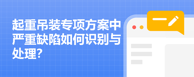 起重吊装专项方案中严重缺陷如何识别与处理？