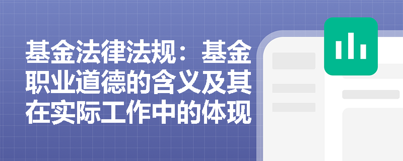 基金法律法规：基金职业道德的含义及其在实际工作中的体现