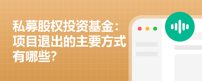 私募股权投资基金:项目退出的主要方式有哪些? 私募股权投资基金:项目退出的主要方式有哪些?