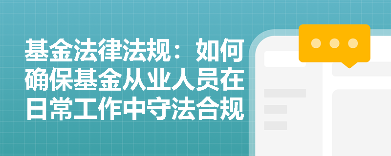 基金法律法规：如何确保基金从业人员在日常工作中守法合规？