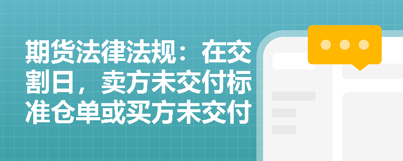 期货法律法规:在交割日,卖方未交付标准仓单或买方未交付足额货款时应承担什么责任? 期货法律法规:在交割日,卖方未交付标准仓单或买方未交付足额货款时应承担什么责任?