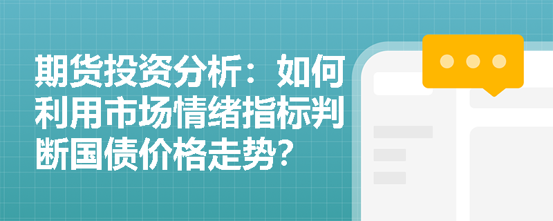 期货投资分析：如何利用市场情绪指标判断国债价格走势？