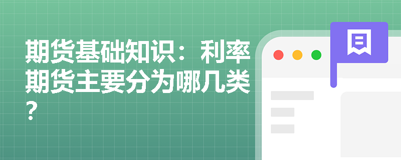 期货基础知识：利率期货主要分为哪几类？