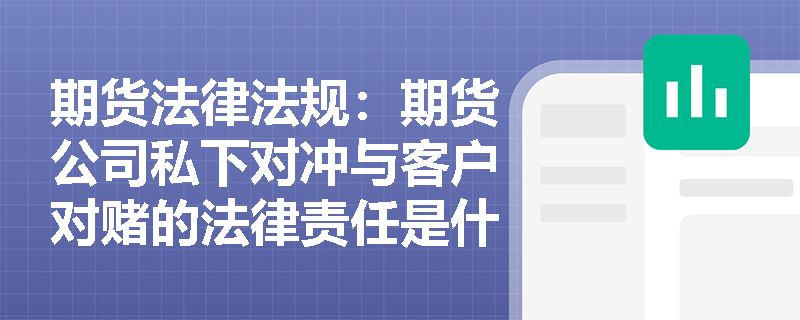 期货法律法规：期货公司私下对冲与客户对赌的法律责任是什么？