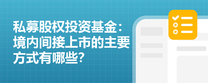 私募股权投资基金：境内间接上市的主要方式有哪些？