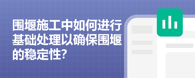 围堰施工中如何进行基础处理以确保围堰的稳定性？