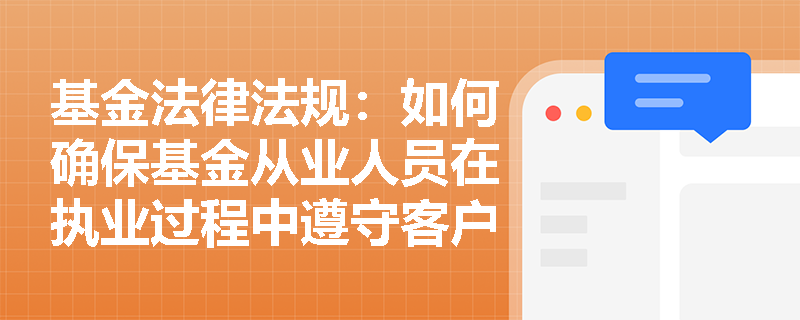 基金法律法规：如何确保基金从业人员在执业过程中遵守客户至上的原则？