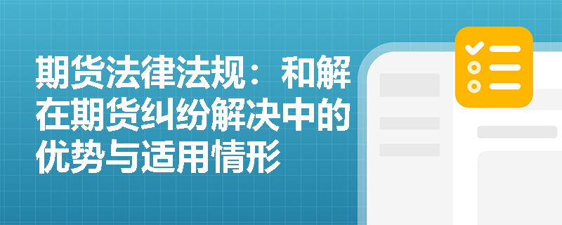 期货法律法规：和解在期货纠纷解决中的优势与适用情形