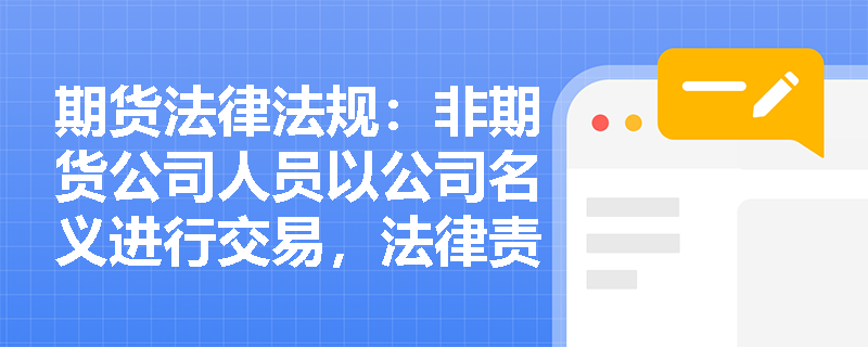 期货法律法规：非期货公司人员以公司名义进行交易，法律责任如何划分？