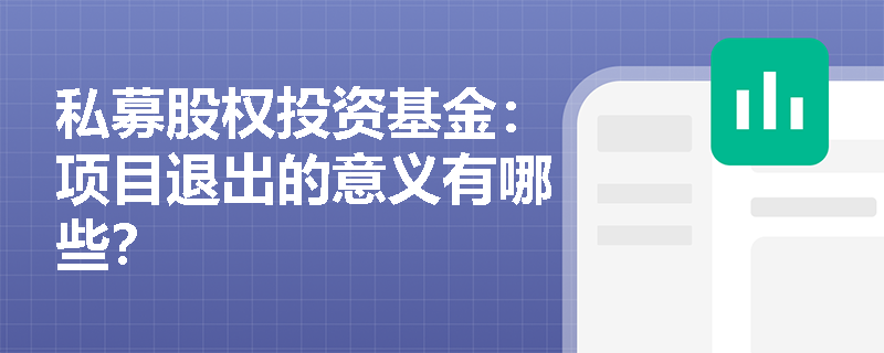 私募股权投资基金:项目退出的意义有哪些? 私募股权投资基金:项目退出的意义有哪些?
