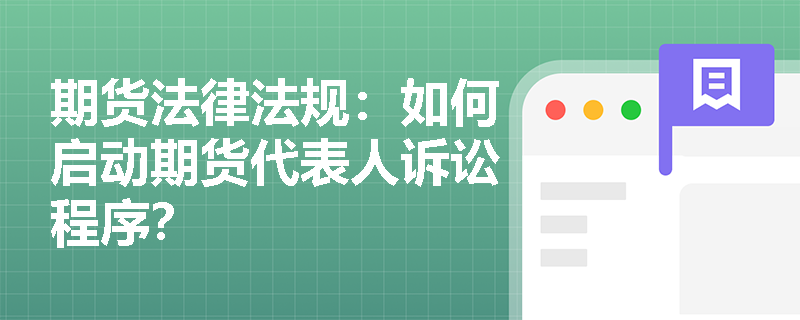 期货法律法规:如何启动期货代表人诉讼程序? 期货法律法规:如何启动期货代表人诉讼程序?