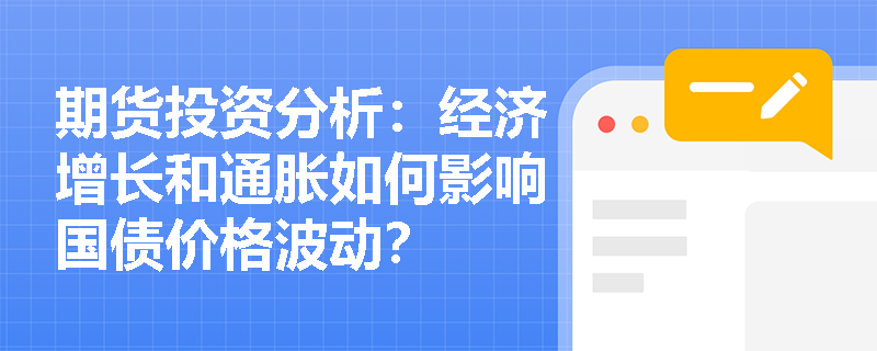 期货投资分析：经济增长和通胀如何影响国债价格波动？