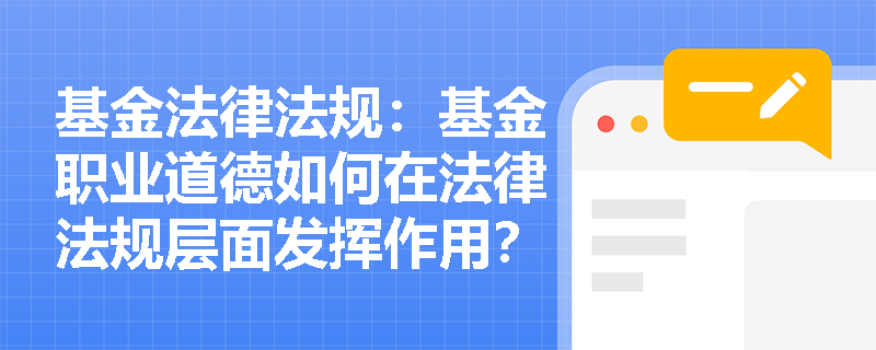 基金法律法规：基金职业道德如何在法律法规层面发挥作用？
