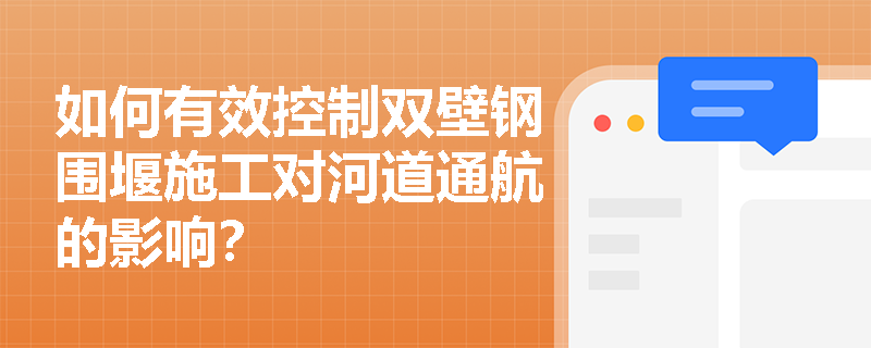 如何有效控制双壁钢围堰施工对河道通航的影响？