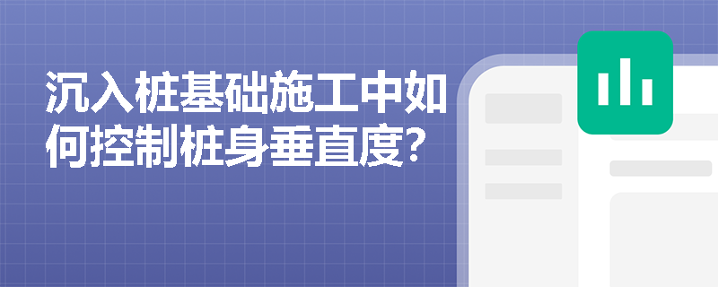 沉入桩基础施工中如何控制桩身垂直度？