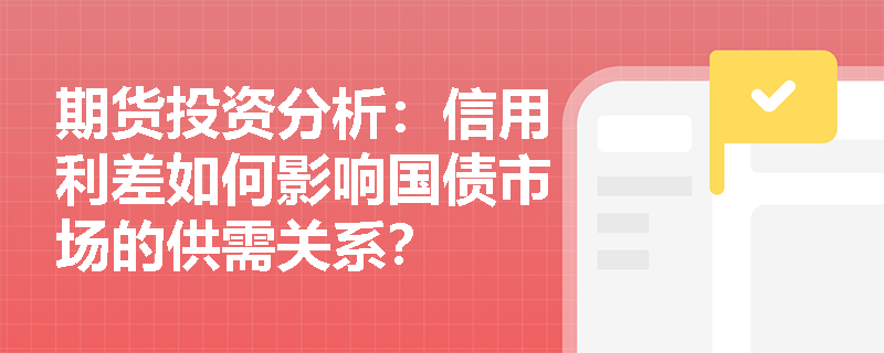 期货投资分析：信用利差如何影响国债市场的供需关系？