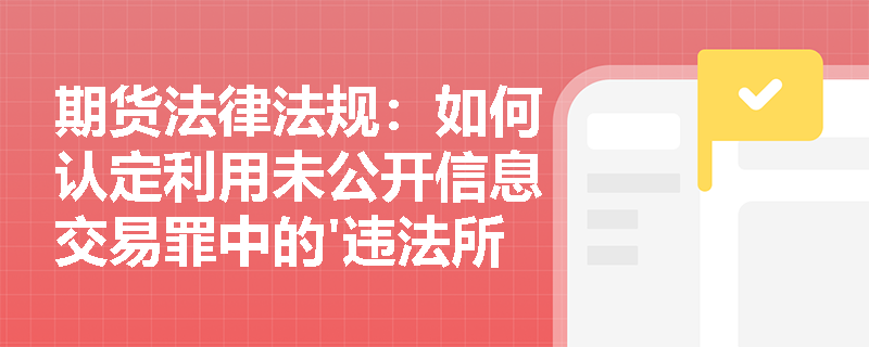 期货法律法规:如何认定利用未公开信息交易罪中的'违法所得'? 期货法律法规:如何认定利用未公开信息交易罪中的'违法所得'?