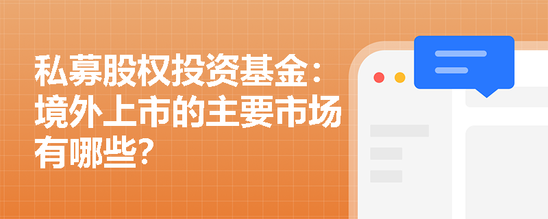 私募股权投资基金:境外上市的主要市场有哪些? 私募股权投资基金:境外上市的主要市场有哪些?