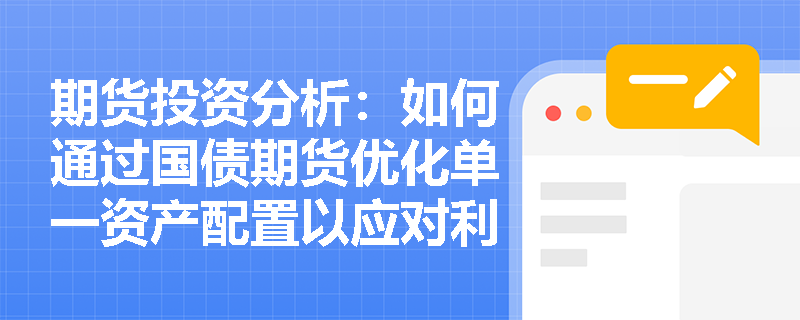 期货投资分析：如何通过国债期货优化单一资产配置以应对利率曲线变化？