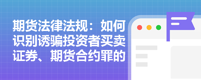 期货法律法规：如何识别诱骗投资者买卖证券、期货合约罪的行为？