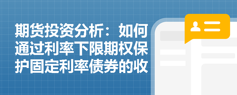 期货投资分析：如何通过利率下限期权保护固定利率债券的收益？