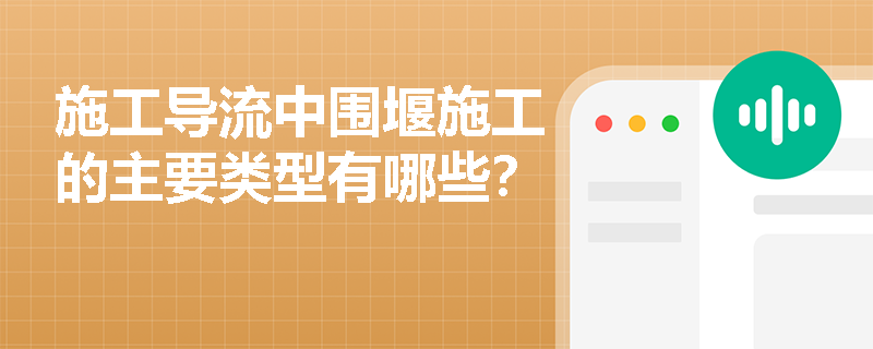 施工导流中围堰施工的主要类型有哪些？
