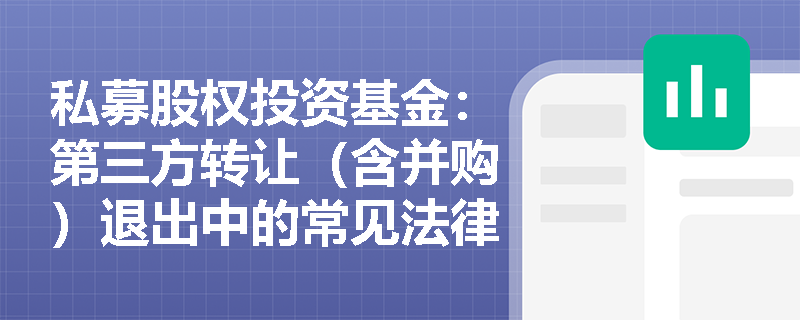 私募股权投资基金:第三方转让(含并购)退出中的常见法律问题有哪些? 私募股权投资基金:第三方转让(含并购)退出中的常见法律问题有哪些?