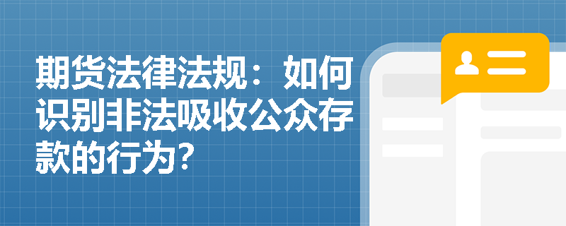 期货法律法规:如何识别非法吸收公众存款的行为? 期货法律法规:如何识别非法吸收公众存款的行为?