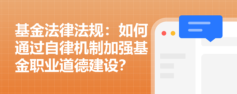 基金法律法规:如何通过自律机制加强基金职业道德建设? 基金法律法规:如何通过自律机制加强基金职业道德建设?