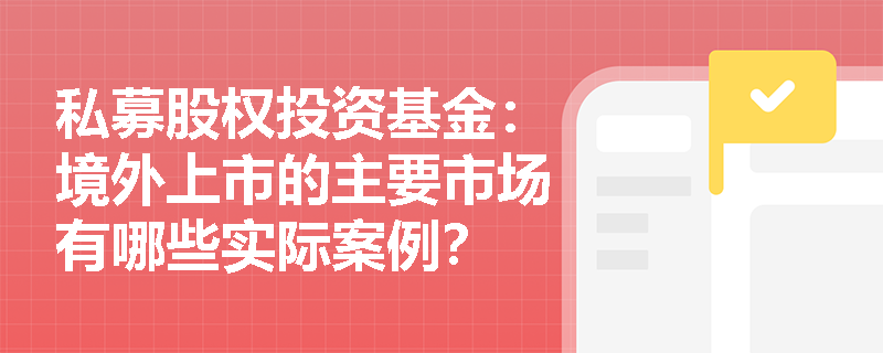 私募股权投资基金：境外上市的主要市场有哪些实际案例？