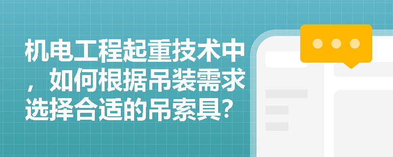 机电工程起重技术中，如何根据吊装需求选择合适的吊索具？