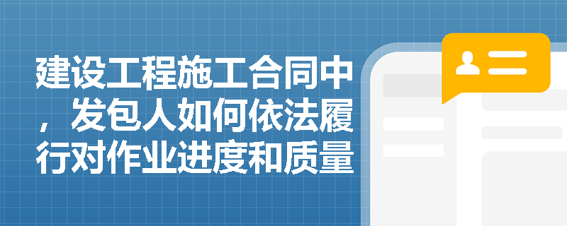 建设工程施工合同中,发包人如何依法履行对作业进度和质量的检查权? 建设工程施工合同中,发包人如何依法履行对作业进度和质量的检查权?
