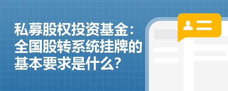 私募股权投资基金:全国股转系统挂牌的基本要求是什么? 私募股权投资基金:全国股转系统挂牌的基本要求是什么?