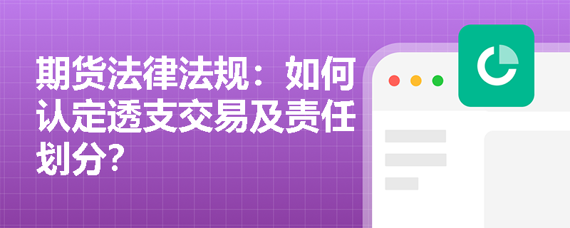 期货法律法规:如何认定透支交易及责任划分? 期货法律法规:如何认定透支交易及责任划分?