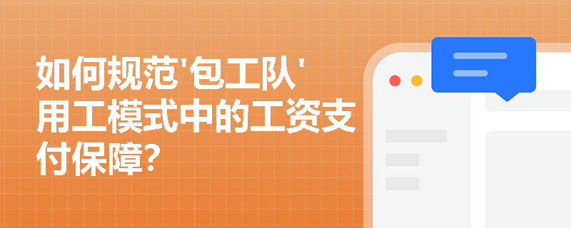 如何规范'包工队'用工模式中的工资支付保障? 如何规范'包工队'用工模式中的工资支付保障?