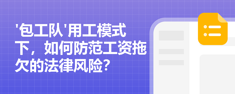 '包工队'用工模式下,如何防范工资拖欠的法律风险? '包工队'用工模式下,如何防范工资拖欠的法律风险?