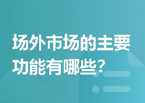 场外市场的主要功能有哪些？