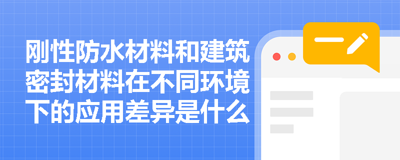 刚性防水材料和建筑密封材料在不同环境下的应用差异是什么？