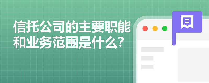 信托公司的主要职能和业务范围是什么？