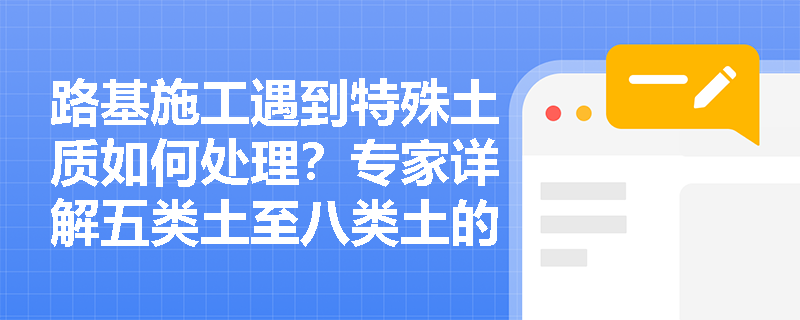 路基施工遇到特殊土质如何处理？专家详解五类土至八类土的工程应对策略