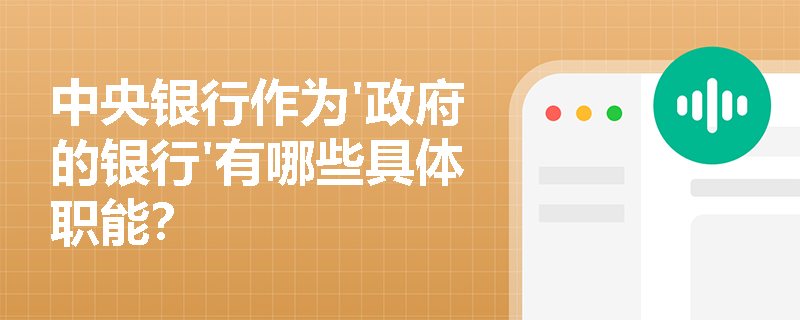 中央银行作为'政府的银行'有哪些具体职能? 中央银行作为'政府的银行'有哪些具体职能?