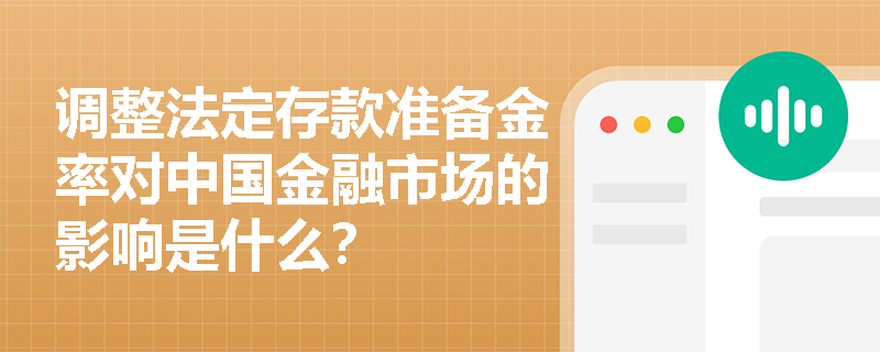 调整法定存款准备金率对中国金融市场的影响是什么？