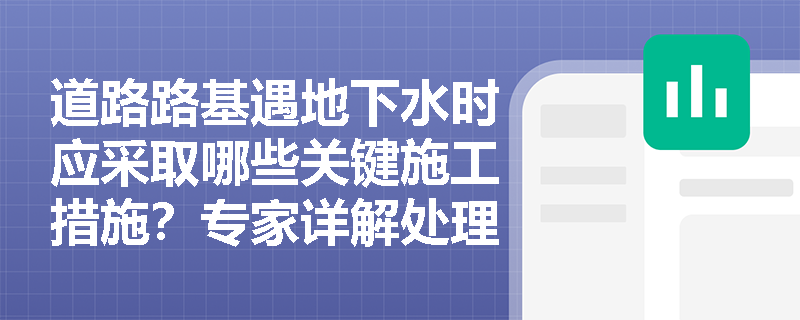道路路基遇地下水时应采取哪些关键施工措施？专家详解处理方案
