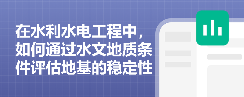 在水利水电工程中,如何通过水文地质条件评估地基的稳定性? 在水利水电工程中,如何通过水文地质条件评估地基的稳定性?