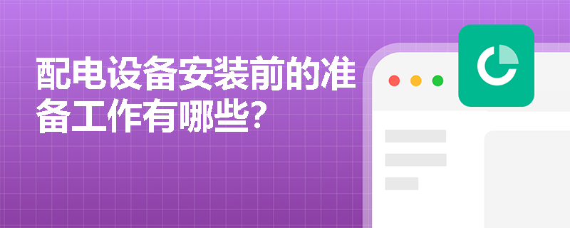 配电设备安装前的准备工作有哪些？